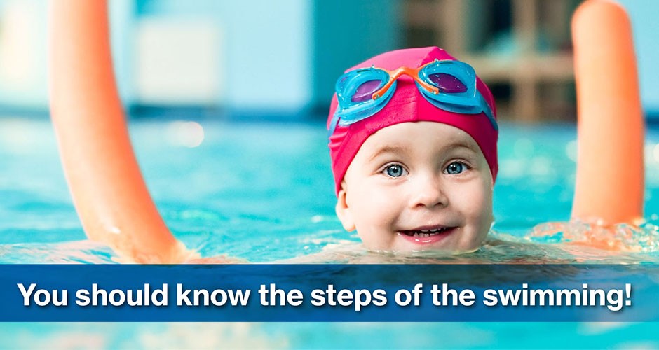 You should know the steps of the swimming!
